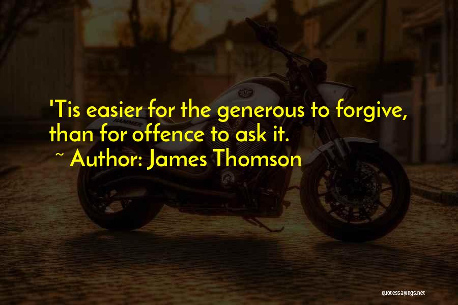 James Thomson Quotes: 'tis Easier For The Generous To Forgive, Than For Offence To Ask It.