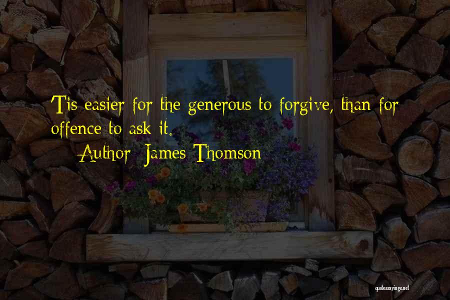 James Thomson Quotes: 'tis Easier For The Generous To Forgive, Than For Offence To Ask It.