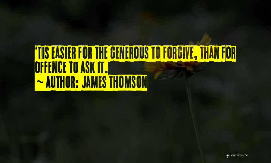 James Thomson Quotes: 'tis Easier For The Generous To Forgive, Than For Offence To Ask It.