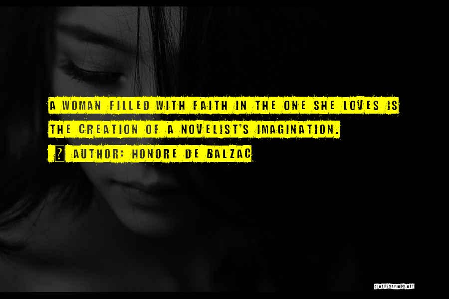 Honore De Balzac Quotes: A Woman Filled With Faith In The One She Loves Is The Creation Of A Novelist's Imagination.