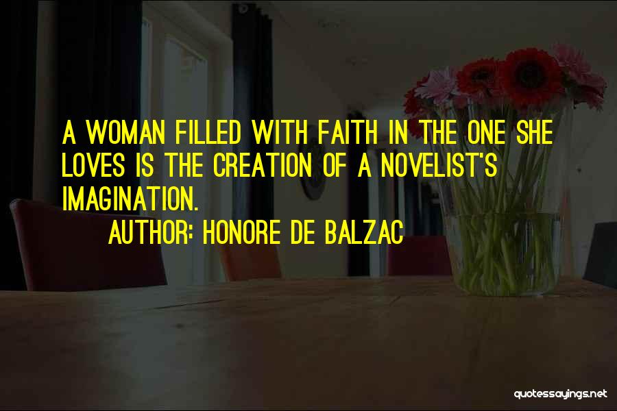 Honore De Balzac Quotes: A Woman Filled With Faith In The One She Loves Is The Creation Of A Novelist's Imagination.
