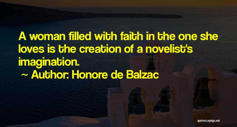 Honore De Balzac Quotes: A Woman Filled With Faith In The One She Loves Is The Creation Of A Novelist's Imagination.