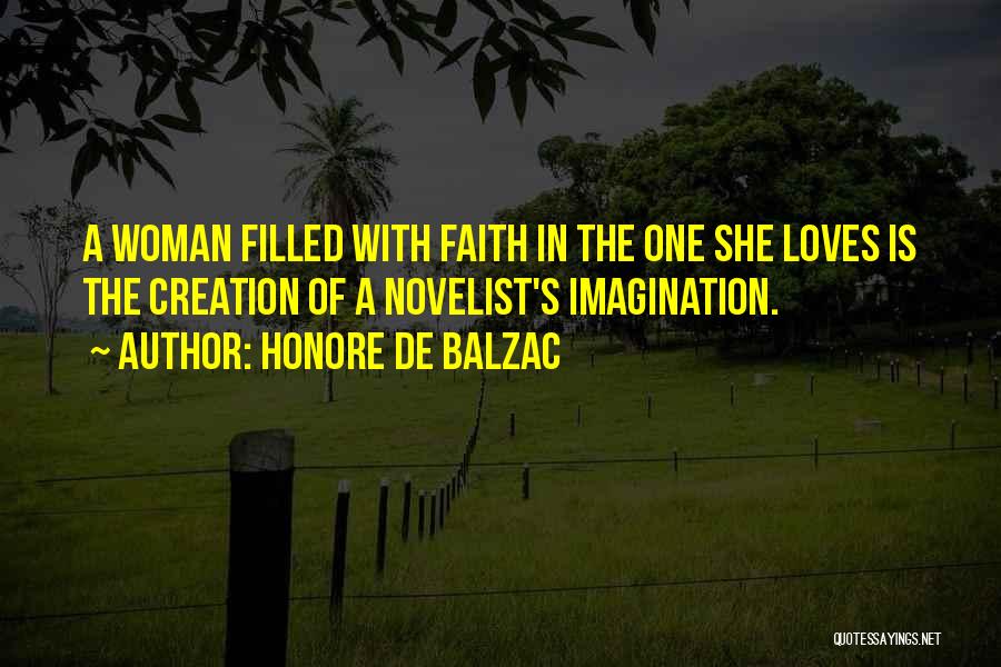 Honore De Balzac Quotes: A Woman Filled With Faith In The One She Loves Is The Creation Of A Novelist's Imagination.