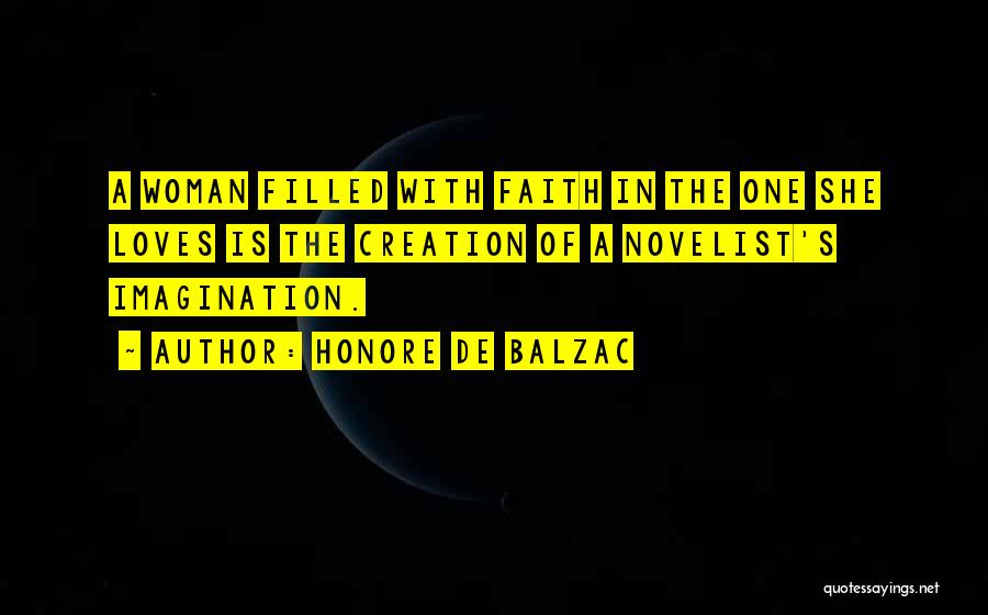 Honore De Balzac Quotes: A Woman Filled With Faith In The One She Loves Is The Creation Of A Novelist's Imagination.