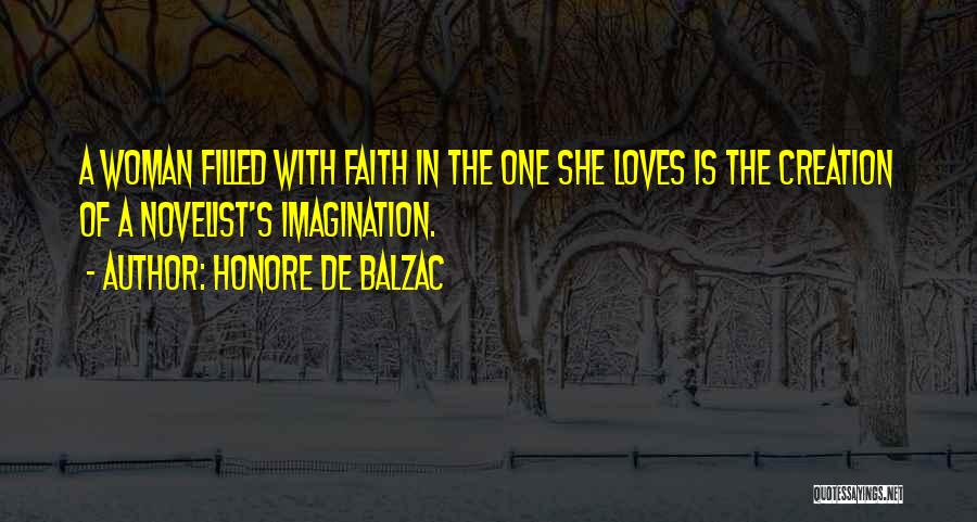 Honore De Balzac Quotes: A Woman Filled With Faith In The One She Loves Is The Creation Of A Novelist's Imagination.