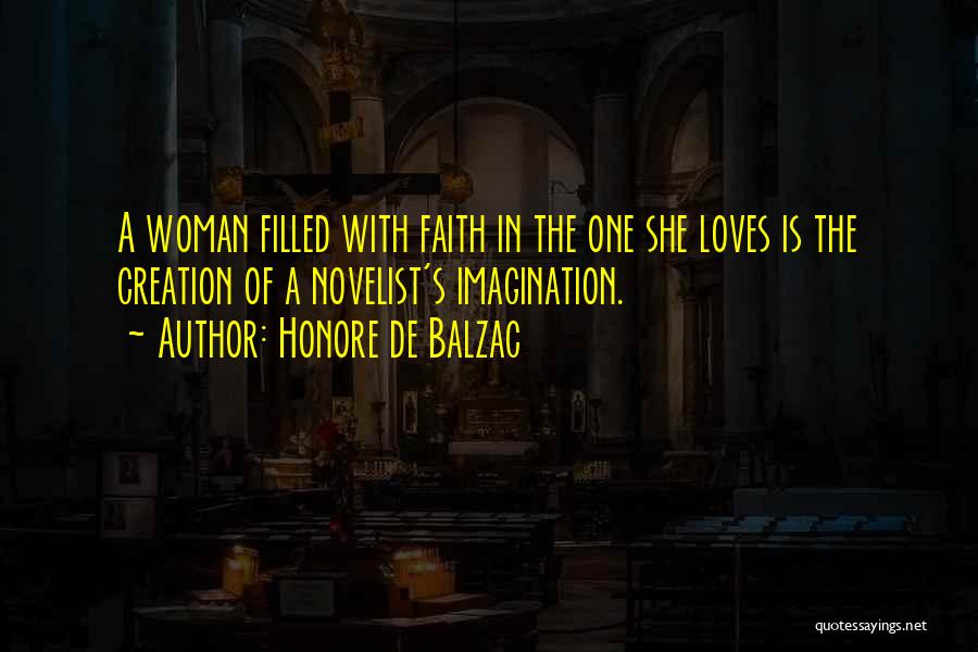 Honore De Balzac Quotes: A Woman Filled With Faith In The One She Loves Is The Creation Of A Novelist's Imagination.