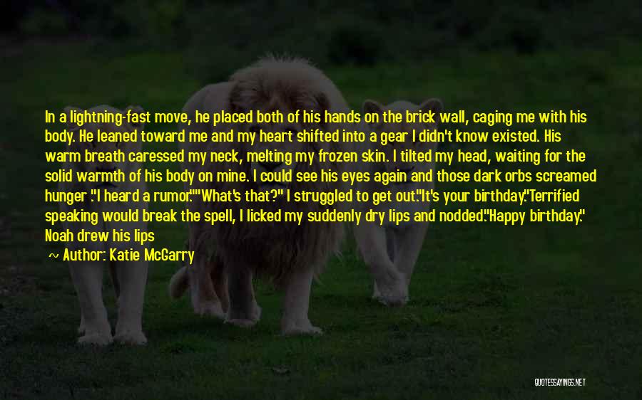 Katie McGarry Quotes: In A Lightning-fast Move, He Placed Both Of His Hands On The Brick Wall, Caging Me With His Body. He