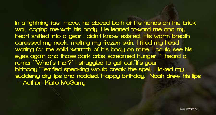 Katie McGarry Quotes: In A Lightning-fast Move, He Placed Both Of His Hands On The Brick Wall, Caging Me With His Body. He