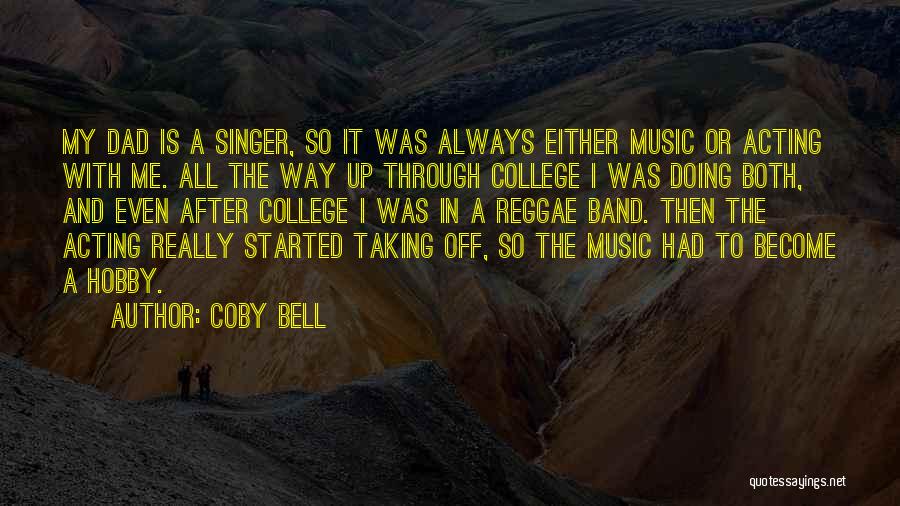 Coby Bell Quotes: My Dad Is A Singer, So It Was Always Either Music Or Acting With Me. All The Way Up Through