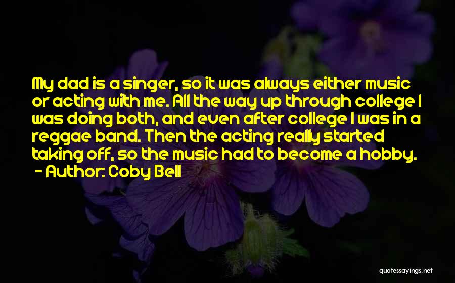 Coby Bell Quotes: My Dad Is A Singer, So It Was Always Either Music Or Acting With Me. All The Way Up Through