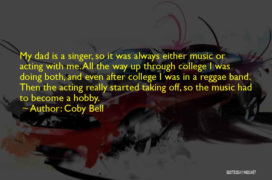 Coby Bell Quotes: My Dad Is A Singer, So It Was Always Either Music Or Acting With Me. All The Way Up Through