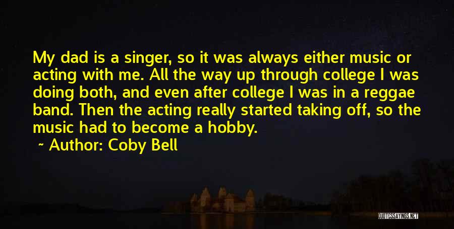 Coby Bell Quotes: My Dad Is A Singer, So It Was Always Either Music Or Acting With Me. All The Way Up Through