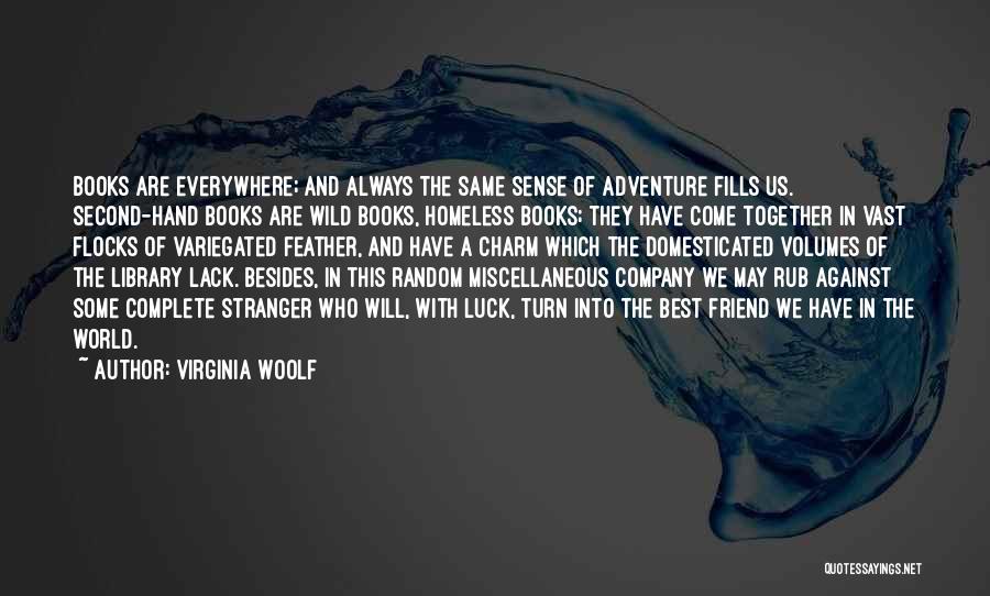 Virginia Woolf Quotes: Books Are Everywhere; And Always The Same Sense Of Adventure Fills Us. Second-hand Books Are Wild Books, Homeless Books; They