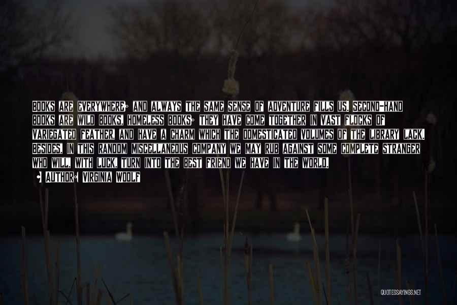 Virginia Woolf Quotes: Books Are Everywhere; And Always The Same Sense Of Adventure Fills Us. Second-hand Books Are Wild Books, Homeless Books; They