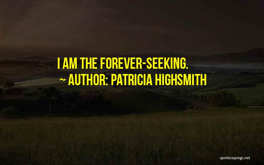 Patricia Highsmith Quotes: I Am The Forever-seeking.