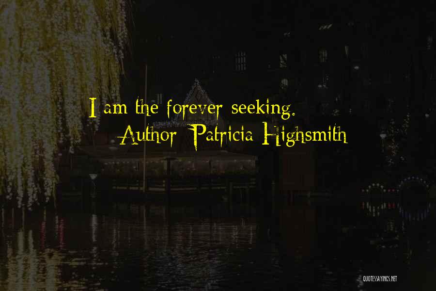 Patricia Highsmith Quotes: I Am The Forever-seeking.