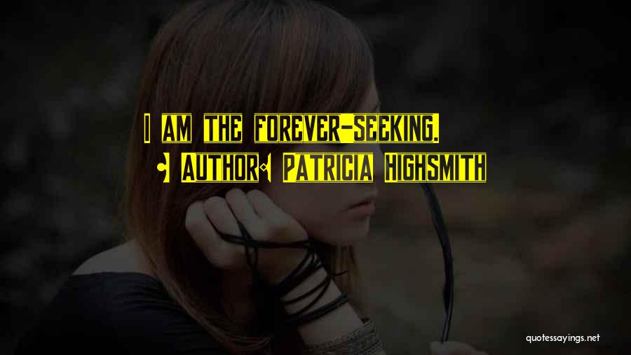 Patricia Highsmith Quotes: I Am The Forever-seeking.