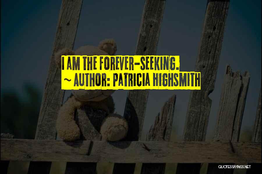 Patricia Highsmith Quotes: I Am The Forever-seeking.