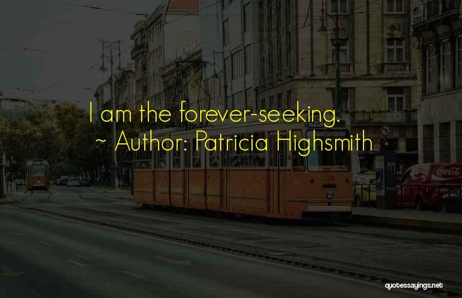 Patricia Highsmith Quotes: I Am The Forever-seeking.