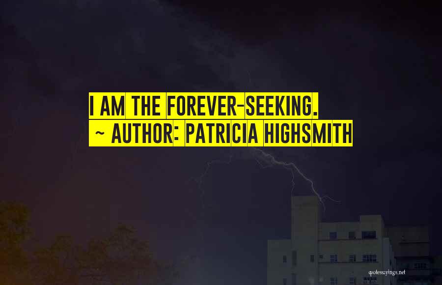 Patricia Highsmith Quotes: I Am The Forever-seeking.