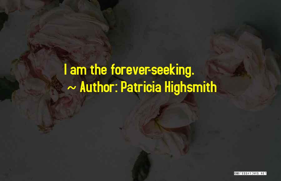 Patricia Highsmith Quotes: I Am The Forever-seeking.