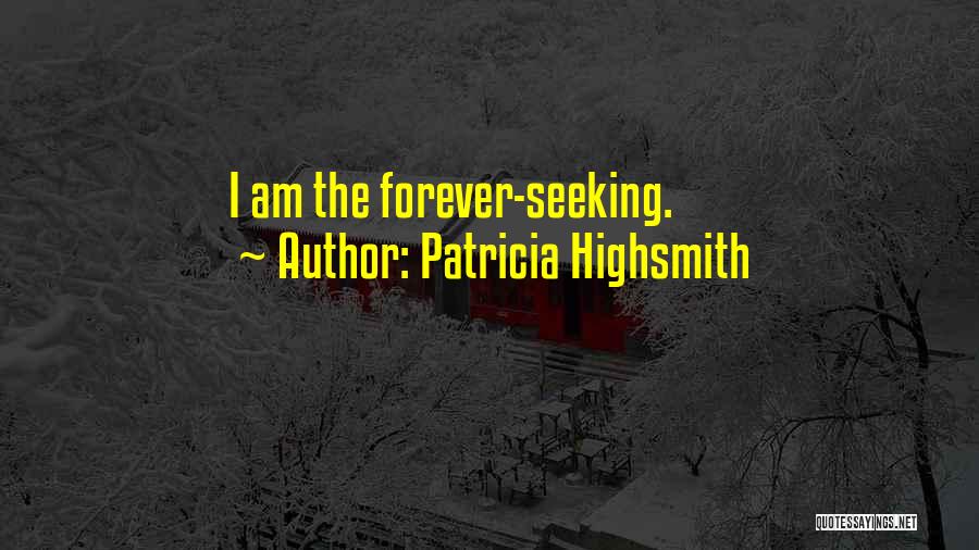 Patricia Highsmith Quotes: I Am The Forever-seeking.