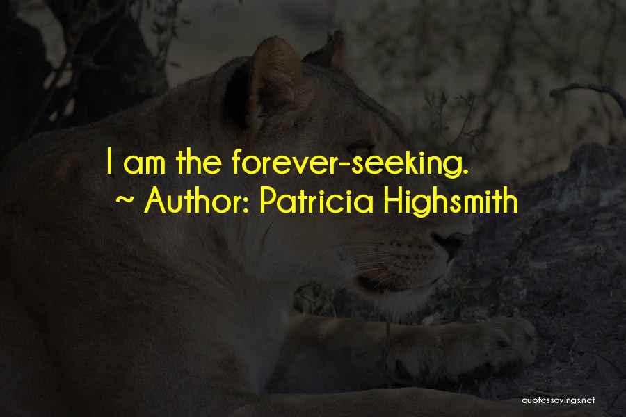 Patricia Highsmith Quotes: I Am The Forever-seeking.