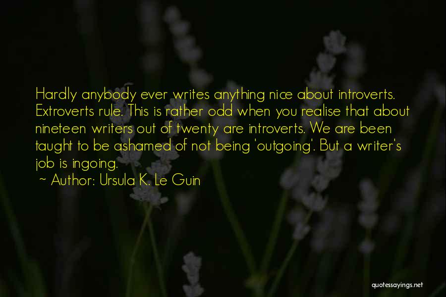 Ursula K. Le Guin Quotes: Hardly Anybody Ever Writes Anything Nice About Introverts. Extroverts Rule. This Is Rather Odd When You Realise That About Nineteen