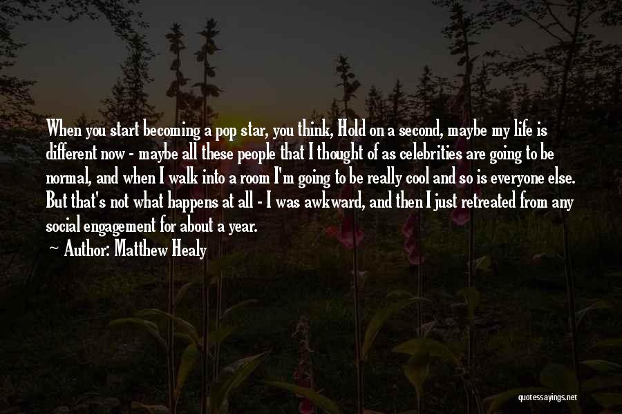 Matthew Healy Quotes: When You Start Becoming A Pop Star, You Think, Hold On A Second, Maybe My Life Is Different Now -