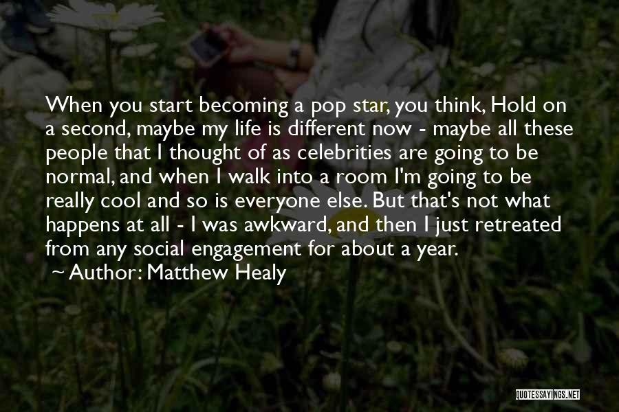 Matthew Healy Quotes: When You Start Becoming A Pop Star, You Think, Hold On A Second, Maybe My Life Is Different Now -