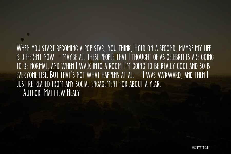 Matthew Healy Quotes: When You Start Becoming A Pop Star, You Think, Hold On A Second, Maybe My Life Is Different Now -