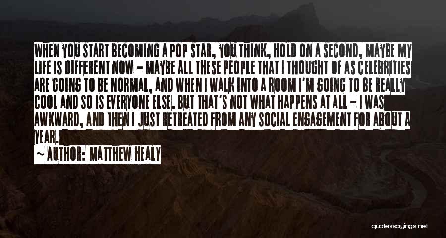 Matthew Healy Quotes: When You Start Becoming A Pop Star, You Think, Hold On A Second, Maybe My Life Is Different Now -