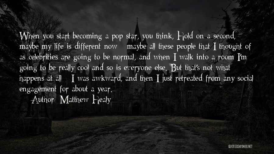 Matthew Healy Quotes: When You Start Becoming A Pop Star, You Think, Hold On A Second, Maybe My Life Is Different Now -