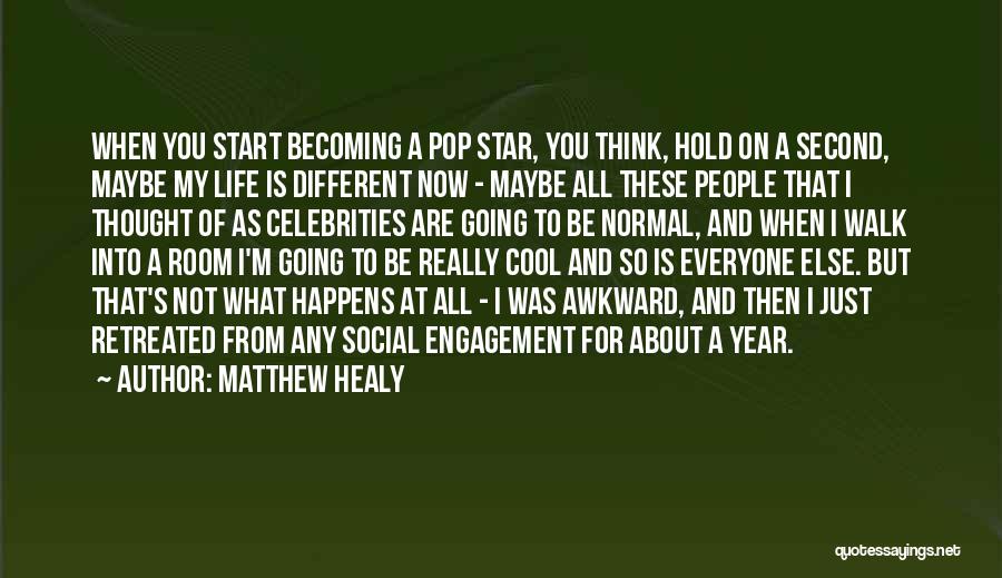 Matthew Healy Quotes: When You Start Becoming A Pop Star, You Think, Hold On A Second, Maybe My Life Is Different Now -