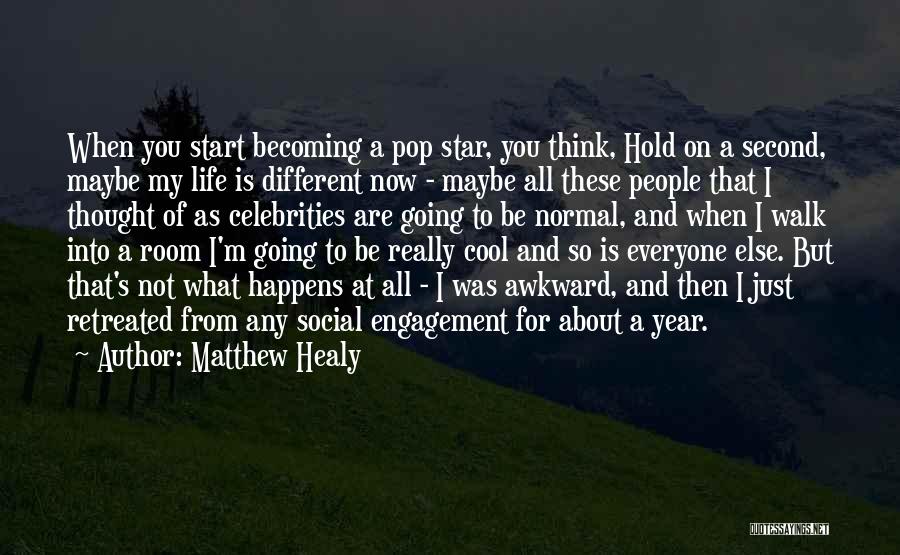 Matthew Healy Quotes: When You Start Becoming A Pop Star, You Think, Hold On A Second, Maybe My Life Is Different Now -