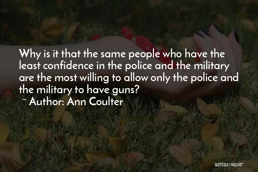 Ann Coulter Quotes: Why Is It That The Same People Who Have The Least Confidence In The Police And The Military Are The