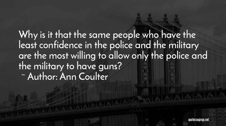 Ann Coulter Quotes: Why Is It That The Same People Who Have The Least Confidence In The Police And The Military Are The