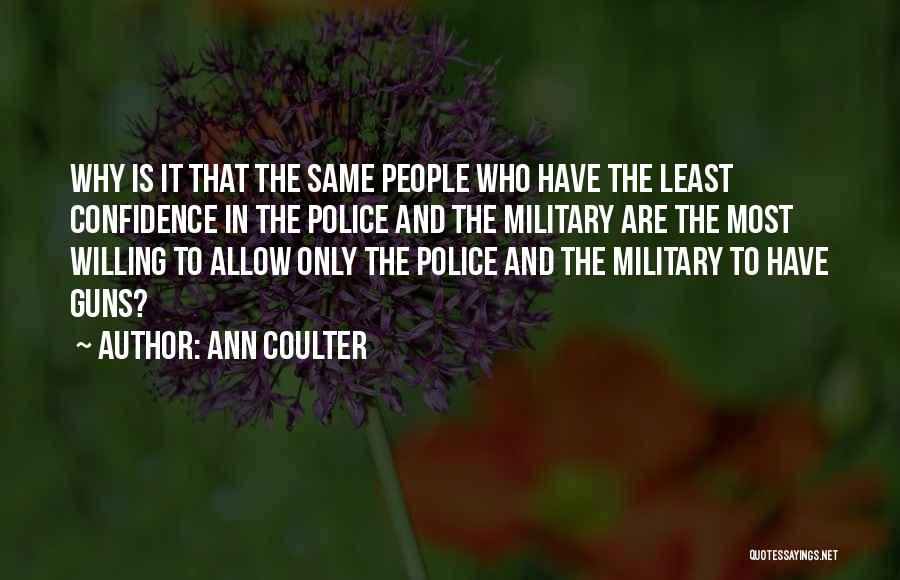 Ann Coulter Quotes: Why Is It That The Same People Who Have The Least Confidence In The Police And The Military Are The