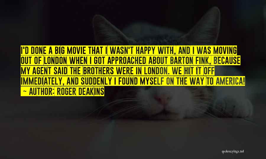 Roger Deakins Quotes: I'd Done A Big Movie That I Wasn't Happy With, And I Was Moving Out Of London When I Got