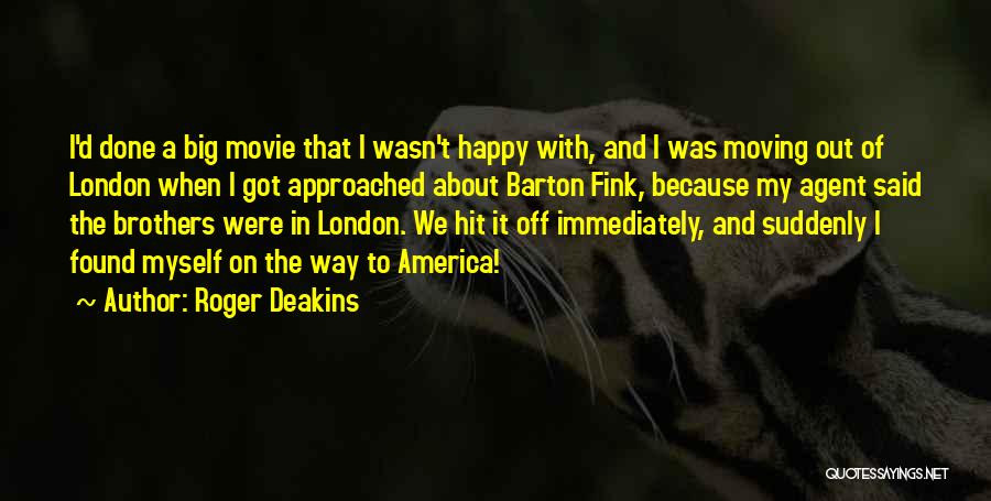 Roger Deakins Quotes: I'd Done A Big Movie That I Wasn't Happy With, And I Was Moving Out Of London When I Got