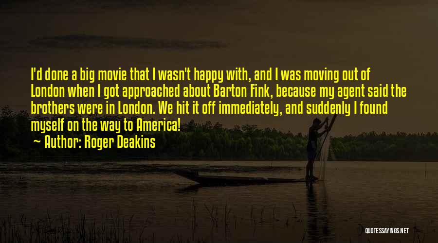 Roger Deakins Quotes: I'd Done A Big Movie That I Wasn't Happy With, And I Was Moving Out Of London When I Got