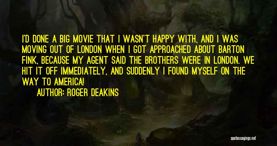 Roger Deakins Quotes: I'd Done A Big Movie That I Wasn't Happy With, And I Was Moving Out Of London When I Got