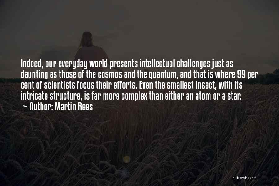 Martin Rees Quotes: Indeed, Our Everyday World Presents Intellectual Challenges Just As Daunting As Those Of The Cosmos And The Quantum, And That