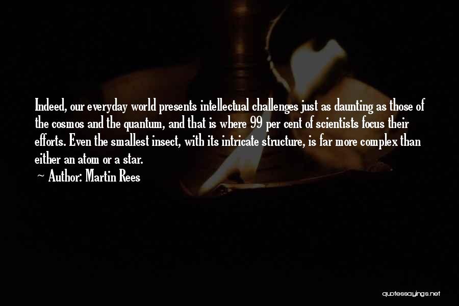 Martin Rees Quotes: Indeed, Our Everyday World Presents Intellectual Challenges Just As Daunting As Those Of The Cosmos And The Quantum, And That