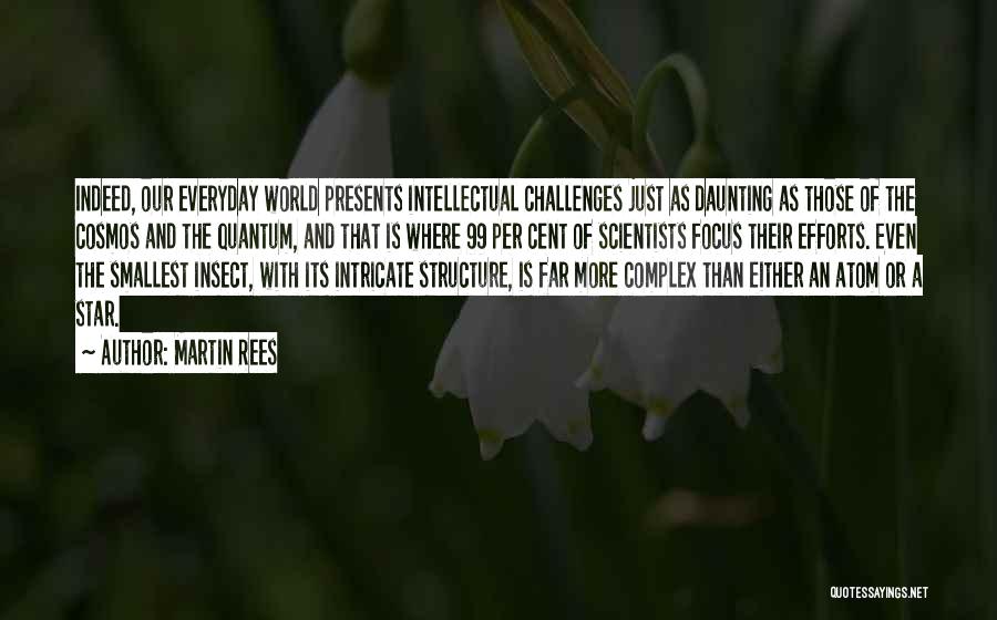 Martin Rees Quotes: Indeed, Our Everyday World Presents Intellectual Challenges Just As Daunting As Those Of The Cosmos And The Quantum, And That