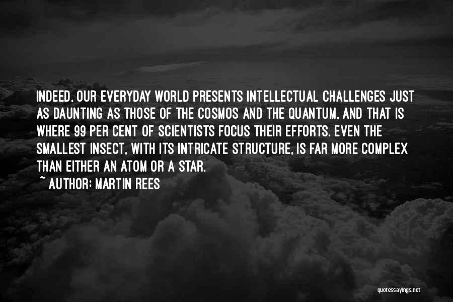 Martin Rees Quotes: Indeed, Our Everyday World Presents Intellectual Challenges Just As Daunting As Those Of The Cosmos And The Quantum, And That