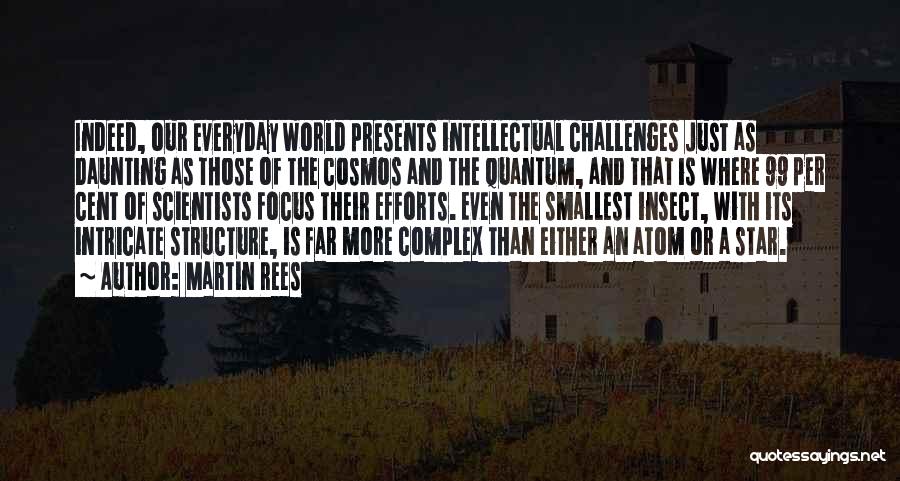 Martin Rees Quotes: Indeed, Our Everyday World Presents Intellectual Challenges Just As Daunting As Those Of The Cosmos And The Quantum, And That