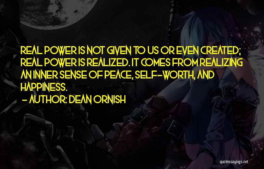 Dean Ornish Quotes: Real Power Is Not Given To Us Or Even Created; Real Power Is Realized. It Comes From Realizing An Inner