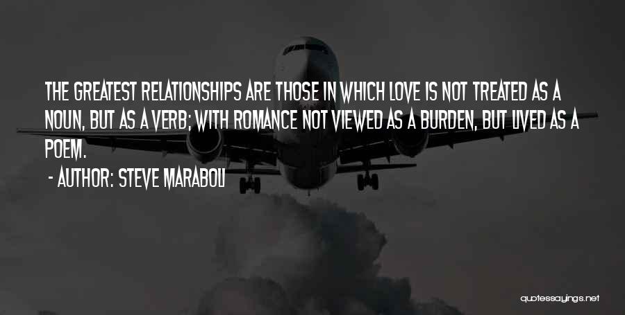 Steve Maraboli Quotes: The Greatest Relationships Are Those In Which Love Is Not Treated As A Noun, But As A Verb; With Romance