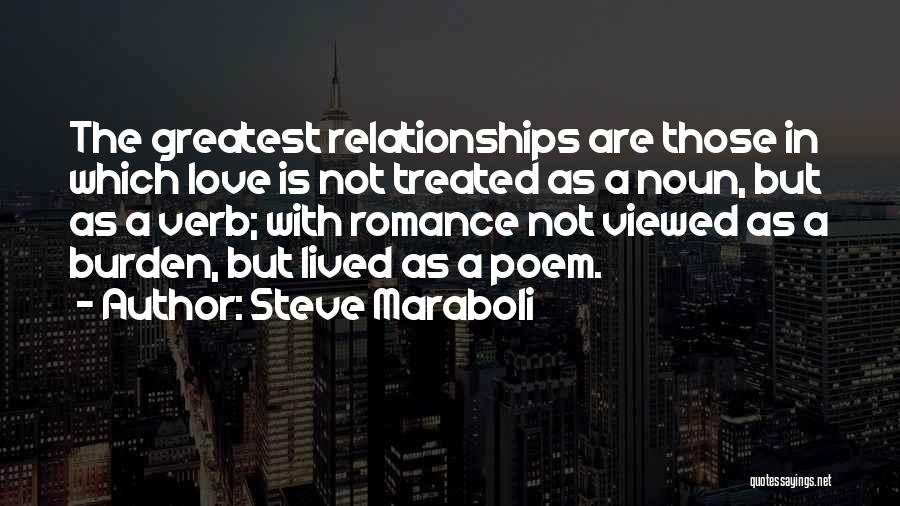 Steve Maraboli Quotes: The Greatest Relationships Are Those In Which Love Is Not Treated As A Noun, But As A Verb; With Romance